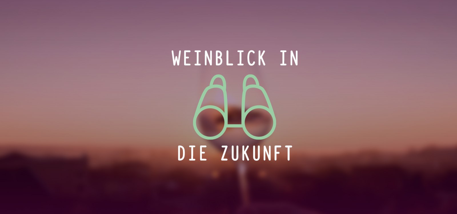 Keyvisual Weinblick in die Zukunft Keyvisual Weinblick in die Zukunft