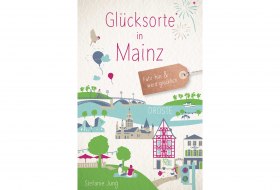 Glücksorte in Mainz - Fahr hin und werd glücklich © DROSTE Verlag GmbH Glücksorte in Mainz - Fahr hin und werd glücklich © DROSTE Verlag GmbH