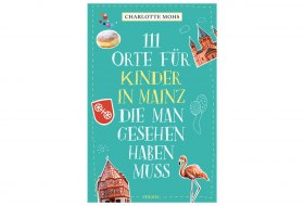 111 Orte für Kinder in Mainz, die man gesehen haben muss © Emons Verlag GmbH 111 Orte für Kinder in Mainz, die man gesehen haben muss © Emons Verlag GmbH